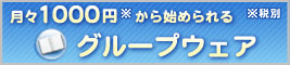 月々1000円※から始められるグループウェア ※税別