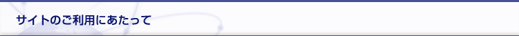 サイトのご利用にあたって