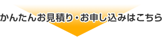 かんたんお見積り・お申し込みはこちら